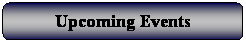Rounded Rectangle: Upcoming Events
 
 
